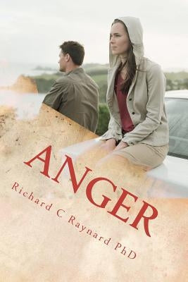 Anger: From frustration to satisfaction by Raynard Phd, Richard C.