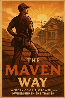 The Maven Way: A Story of Grit, Growth and Ownership in the Trades by Panovec, Kent C.