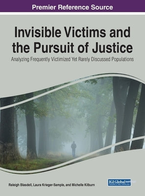 Invisible Victims and the Pursuit of Justice: Analyzing Frequently Victimized Yet Rarely Discussed Populations by Blasdell, Raleigh