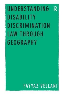 Understanding Disability Discrimination Law through Geography by Vellani, Fayyaz