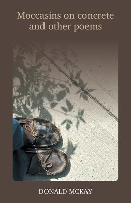 Moccasins on concrete and other poems by McKay, Donald