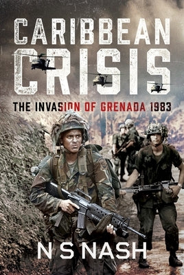 Caribbean Crisis: The Invasion of Grenada, 1983 by Nash, N. S.