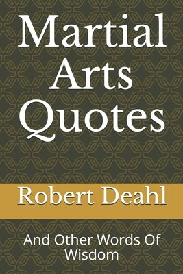 Martial Arts Quotes: And Other Words Of Wisdom by Deahl, Robert