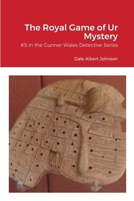 The Royal Game of Ur Mystery: #5 In the Gunner Wales Series by Johnson, Dale
