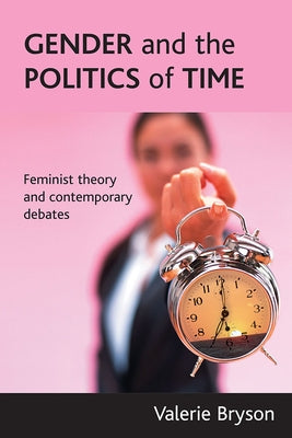 Gender and the Politics of Time: Feminist Theory and Contemporary Debates by Bryson, Valerie