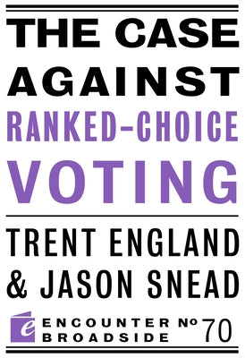 The Case Against Ranked-Choice Voting by England, Trent
