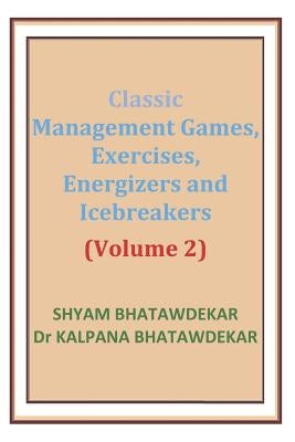 Classic Management Games, Exercises, Energizers and Icebreakers (Volume 2) by Bhatawdekar, Kalpana