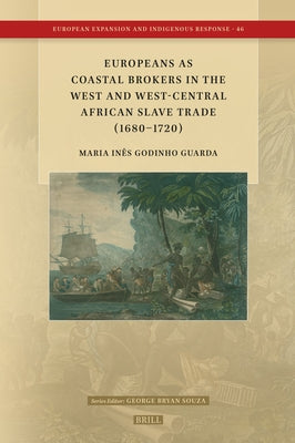 Europeans as Coastal Brokers in the West and West-Central African Slave Trade (1680-1720) by Godinho Guarda, Maria Inês