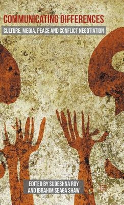 Communicating Differences: Culture, Media, Peace and Conflict Negotiation by Roy, Sudeshna