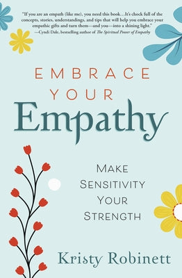 Embrace Your Empathy: Make Sensitivity Your Strength by Robinett, Kristy