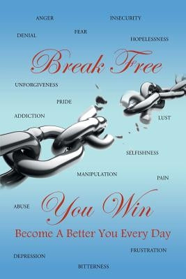 Break Free You Win: Become a Better You Every Day by The Inspirational Motivator