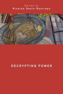 Decrypting Power by Sanín-Restrepo, Ricardo