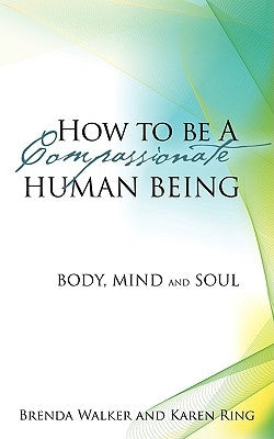 How to Be a Compassionate Human Being by Walker, Brenda