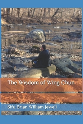 The Wisdom of Wing Chun by Jewell, Brian William