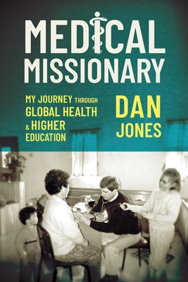 Medical Missionary: My Journey Through Global Health and Higher Education by Jones, Dan
