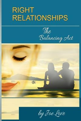 Right Relationships: The Balancing Act by Love, Joseph F.