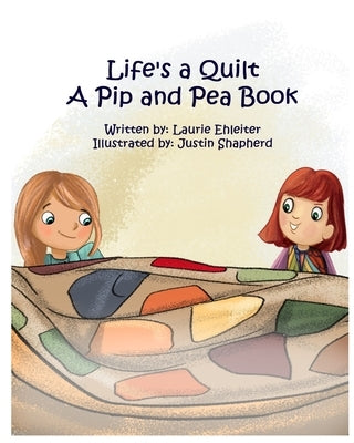 Life's a Quilt A Pip and Pea Book by Ehleiter, Laurie