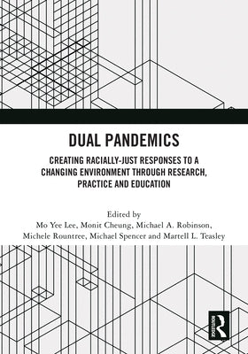 Dual Pandemics: Creating Racially-Just Responses to a Changing Environment through Research, Practice and Education by Lee, Mo Yee