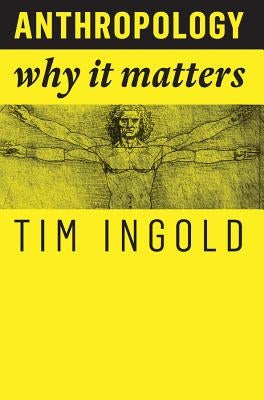 Anthropology: Why It Matters by Ingold, Tim