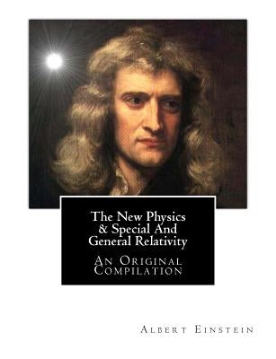 The New Physics & Special and General Relativity: An Original Compilation by Poincare, Lucien