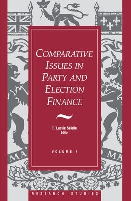 Comparative Issues in Party and Election Finance: Volume 4 of the Research Studies by Seidle, F. Leslie