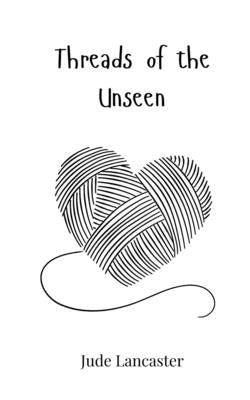 Threads of the Unseen by Lancaster, Jude