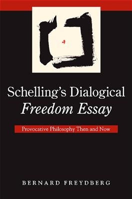 Schelling's Dialogical Freedom Essay: Provocative Philosophy Then and Now by Freydberg, Bernard