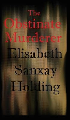 The Obstinate Murderer: A Suspenseful Tale of Crime and Human Motive by Holding, Elisabeth Sanxay
