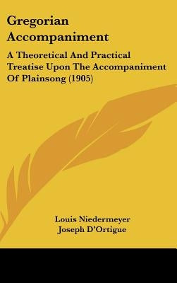 Gregorian Accompaniment: A Theoretical And Practical Treatise Upon The Accompaniment Of Plainsong (1905) by Niedermeyer, Louis