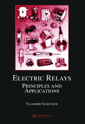 Electric Relays: Principles and Applications by Gurevich, Vladimir