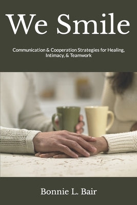 We Smile: Communication & Cooperation Strategies for Healing, Intimacy, & Teamwork by Bair, Bonnie L.