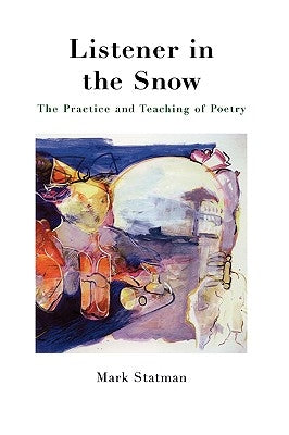 Listener in the Snow: The Practice and Teaching of Poetry by Statman, Mark