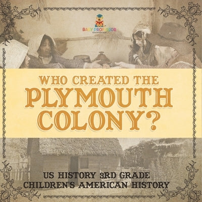 Who Created the Plymouth Colony? US History 3rd Grade Children's American History by Baby Professor