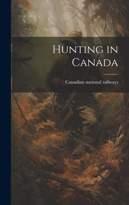 Hunting in Canada by Canadian National Railways [From Old