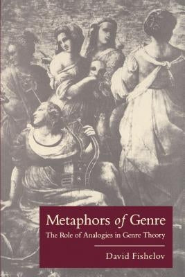 Metaphors of Genre: The Role of Analogies in Genre Theory by Fishelov, David