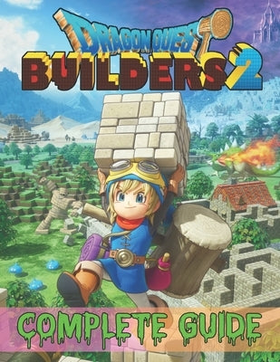 Dragon Quest Builders 2: COMPLETE GUIDE: How to Become a Pro Player in Dragon Quest Builders 2 (Walkthroughs, Tips, Tricks, and Strategies) by Baz, Nasser