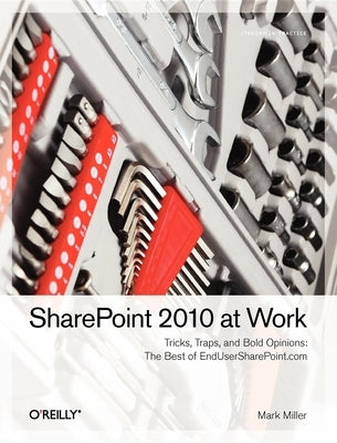 SharePoint 2010 at Work: Tricks, Traps, and Bold Opinions by Miller, Mark