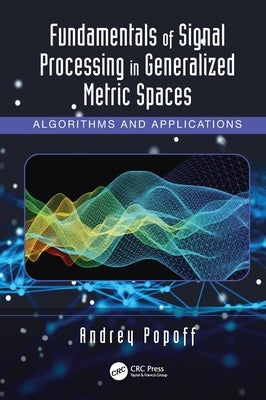 Fundamentals of Signal Processing in Generalized Metric Spaces: Algorithms and Applications by Popoff, Andrey