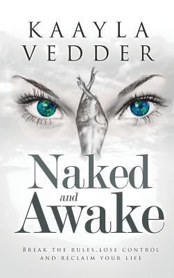 Naked and Awake: Break The Rules, Lose Control And Reclaim Your Life by Vedder, Kaayla