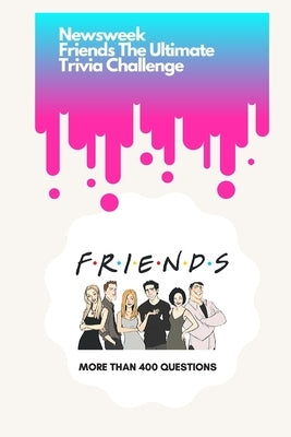 Newsweek: Friends The Ultimate Trivia Challenge: More than 400 Questions by Dareen