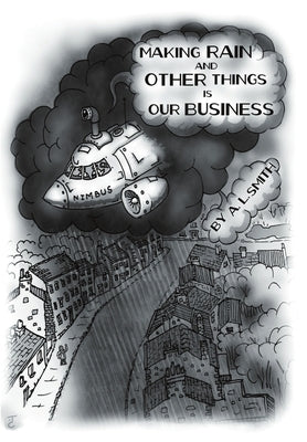 Making Rain and Other Things Is Our Business! by Smith, A. L.