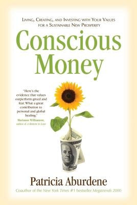 Conscious Money: Living, Creating, and Investing with Your Values for a Sustainable New Prosperity by Aburdene, Patricia