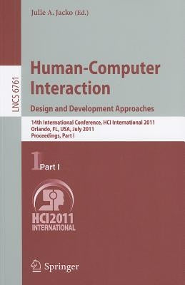 Human-Computer Interaction: Design and Development Approaches: 14th International Conference, Hci International 2011, Orlando, Fl, Usa, July 9-14, 201 by Jacko, Julie A.