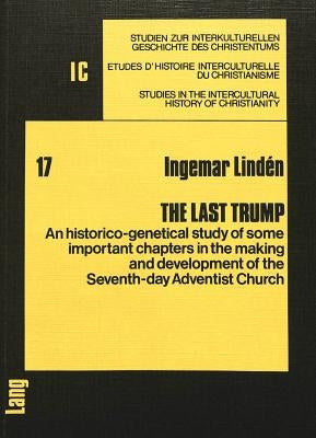 The Last Trump: An Historico-Genetical Study of Some Important Chapters in the Making and Development of the Seventh-Day Adventist Chu by Linden, Ingemar