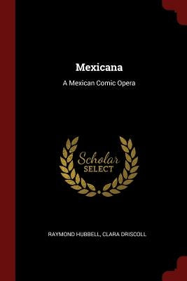 Mexicana: A Mexican Comic Opera by Hubbell, Raymond
