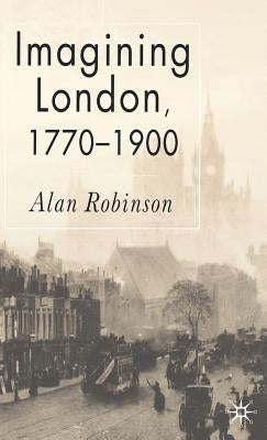 Imagining London, 1770-1900 by Robinson, A.