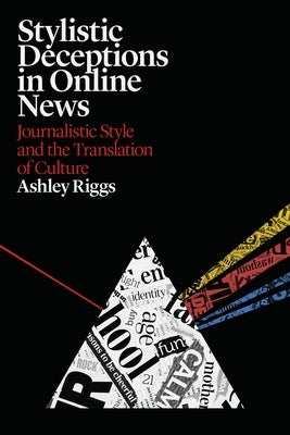 Stylistic Deceptions in Online News: Journalistic Style and the Translation of Culture by Riggs, Ashley