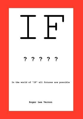 If: In the World of If, All Futures Are Possible by Vernon, Roger Lee