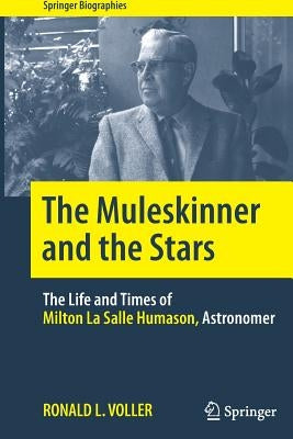 The Muleskinner and the Stars: The Life and Times of Milton La Salle Humason, Astronomer by Voller, Ronald L.