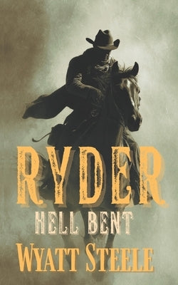 Ryder - Hell Bent: A Classic Western Novel by Steele, Wyatt